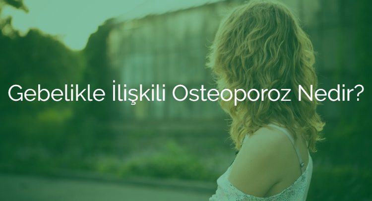 Gebelikle İlişkili Osteoporoz Nedir?